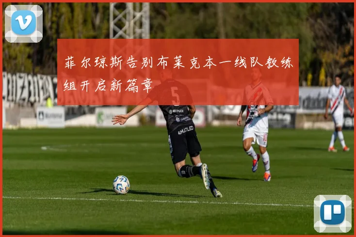 菲尔琼斯告别布莱克本一线队教练组开启新篇章